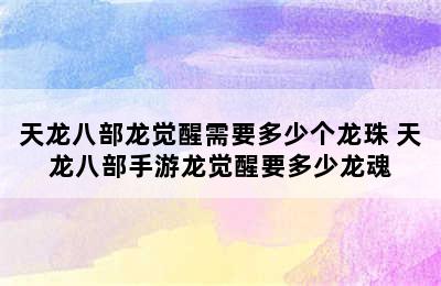 天龙八部龙觉醒需要多少个龙珠 天龙八部手游龙觉醒要多少龙魂